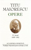 Titu Maiorescu. Opere. Jurnal (IV) - Hardcover - Academia Rom&acirc;nă, Titu Maiorescu - Fundația Națională pentru Știință și Artă