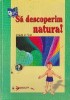 Sa descoperim natura - clasa a IV-a, editura Aramis