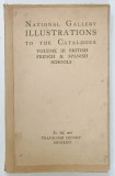 NATIONAL GALLERY ILLUSTRATIONS TO THE CATALOGUE , VOLUME III : BRITISH , FRENCH and SPANISH SCHOOLS , 1926 , COPERTA REFACUTA , PREZINTA URME DE UZURA