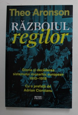 RAZBOIUL REGILOR - GLORIA SI DECADEREA SISTEMULUI MONARHIC EUROPEAN 1910 -1918 de THEO ARONSON , 2021 , INTENS SUBLINIATA CU CREIONUL foto