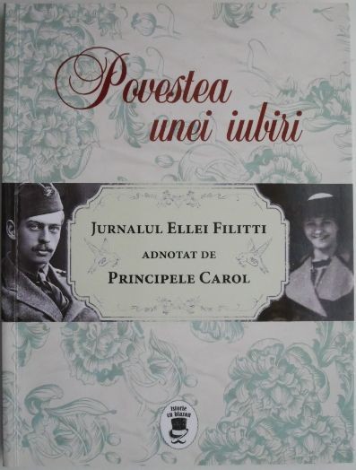 Povestea unei iubiri. Jurnalul Ellei Filitti adnotat de Principele Carol (22 iunie 1915 &ndash; 22 decembrie 1916)