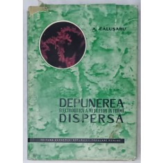 DEPUNEREA ELECTROLITICA A METALELOR IN FORMA DISPERSA de A. CALUSARU , 1962