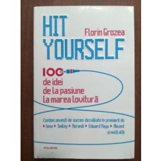 Hit yourself. 100 de idei de la pasiune la marea lovitura- Florin Grozea