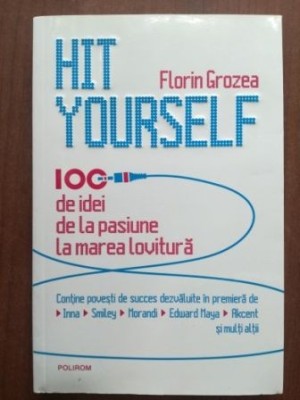 Hit yourself. 100 de idei de la pasiune la marea lovitura- Florin Grozea foto