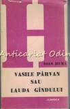 Vasile P&acirc;rvan sau Lauda G&acirc;ndului - Ioan Huma, Editura Junimea 1987, Biografii