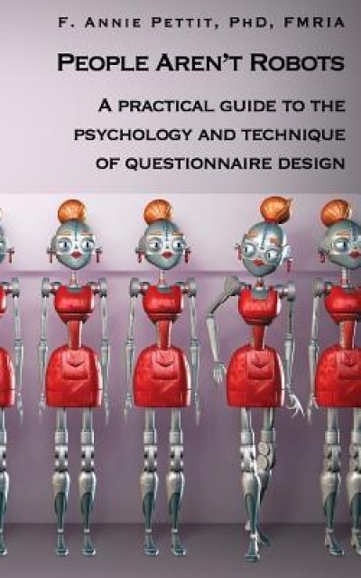 People Aren&#039;t Robots: A Practical Guide to the Psychology and Technique of Questionnaire Design