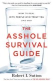 The Asshole Survival Guide: How to Deal with People Who Treat You Like Dirt