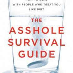 The Asshole Survival Guide: How to Deal with People Who Treat You Like Dirt