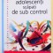 ADOLESCENTI SCAPATI DE SUB CONTROL , GHIDUL PARINTELUI : REDOBANDIREA AUTORITATII SI A IUBIRII PIERDUTE de SCOTT SELLS , 2012