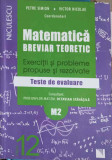 MATEMATICA BREVIAR TEORETIC. EXERCITII SI PROBLEME PROPUSE SI REZOLVATE. TESTE DE EVALUARE CLASA A XII-A-PETRE S, 2016