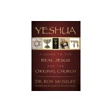 Yeshua: A Guide to the Real Jesus and the Original Church