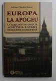 EUROPA LA APOGEU - O VIZIUNE ISTORICA ASUPRA LUMII MODERNE EUROPENE de ADRIAN CLAUDIU STOICA , 2015