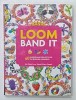 LOOM BAND IT , 60 RUBBER BAND PROJECTS FOR THE BUDDING LOOMINER by KAT ROBERTS and TESSA SILLARS - POWELL , 2014