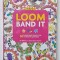 LOOM BAND IT , 60 RUBBER BAND PROJECTS FOR THE BUDDING LOOMINER by KAT ROBERTS and TESSA SILLARS - POWELL , 2014
