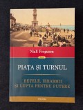 Piata si turnul. Retele, ierarhii si lupta pentru putere &ndash; Niall Ferguson