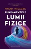 Fundamentele lumii fizice &ndash; Frank Wilczek