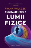 Fundamentele lumii fizice - Frank Wilczek - Carte Noua/Anticariat - Stare Buna/Foarte Buna