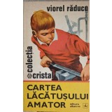 CARTEA LACATUSULUI AMATOR-VIOREL RADUCU-254251