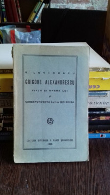 GRIGORE ALEXANDRESCU VIATA SI OPERA LUI SI CORESPONDENTA LUI CU ION GHICA- E. LOVINESCU foto