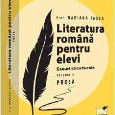 Literatura romana pentru elevi. Eseuri structurate. Vol.2: Proza - Mariana Badea