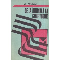 A. Migdal - De la indoiala la certitudine
