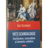 VIETI SCANDALOASE. CURTEZANE, CONCUBINE SI AMANTE CELEBRE-IAN GRAHAM-267084