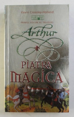 ARTHUR , PIATRA MAGICA , VOLUMUL I de KEVIN CROSSLEY - HOLLAND , 2008 *EDITIE BROSATA foto