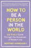 How to Be a Person in the World: Ask Polly&#039;s Guide Through the Paradoxes of Modern Life