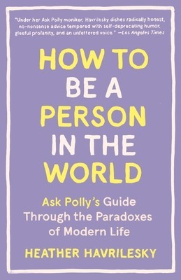 How to Be a Person in the World: Ask Polly&amp;#039;s Guide Through the Paradoxes of Modern Life foto