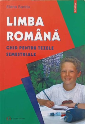 LIMBA ROMANA GHID PENTRU TEZELE SEMESTRIALE-ELENA SANDU-222552 foto