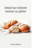 Omul nu traieste numai cu paine - Ovidiu Baluta