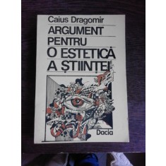 ARGUMENT PENTRU O ESTETICA A STIINTEI - CAIUS DRAGOMIR (CU DEDICATIE)