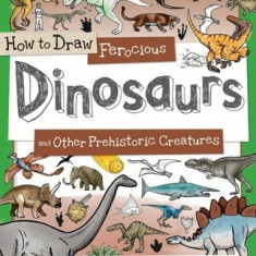 How to Draw Ferocious Dinosaurs and Other Prehistoric Creatures