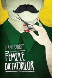 Femeile dictatorilor. Volumul 1 - Diane Ducret