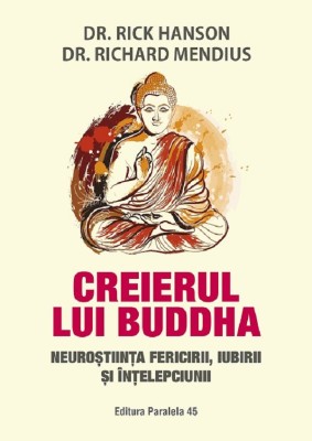 Creierul Lui Buddha. Neurostiinta Fericirii, Iubirii Si Intelepciunii. Ed. 4, Hanson Rick, Mendius Richard - Editura Paralela 45 foto