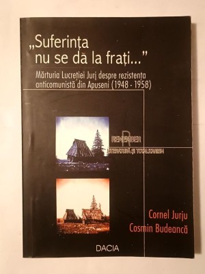 Cornel Jurju; Cosmin Budeancă - Suferința nu se dă la frați: mărturia Lucreției Jurj despre rezistența anticomunistă din Apuseni 1948-1958 foto