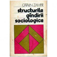 Catalin Zamfir - Structurile gindirii sociologice - Sociologia explicativa si sociologia constructiva - 108113