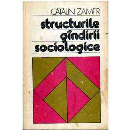 Catalin Zamfir - Structurile gindirii sociologice - Sociologia explicativa si sociologia constructiva - 108113