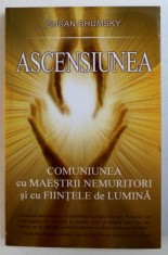 ASCENSIUNEA - COMUNIUNEA CU MAESTRII NEMURITORI SI CU FIINTELE DE LUMINA de SUSAN SHUMSKY , 2011 * PREZINTA SUBLINIERI