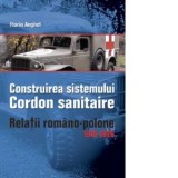 Construirea sistemului. Cordon sanitaire. Relatii romano - polone, 1919-1926 - Florin Anghel