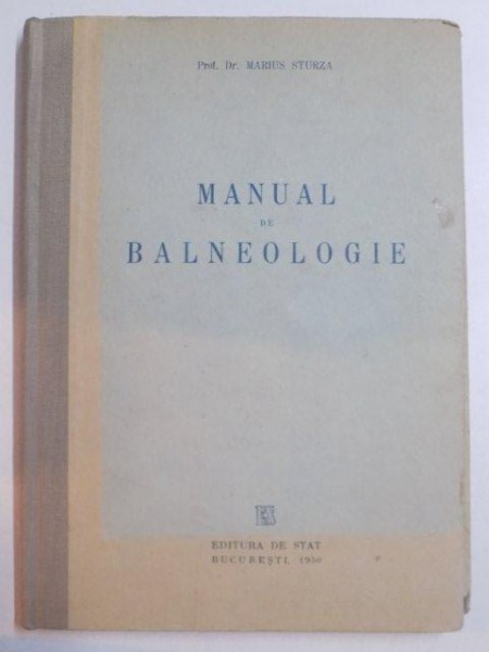 MANUAL DE BALNEOLOGIE , APELE MINERALE , STATIUNILE BALNEARE , NAMOLURILE SI CLIMA DIN REPUBLICA POPULARA ROMANA , INDICATII SI TRATAMENT de MARIUS ST