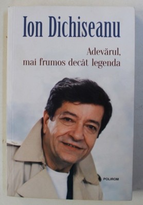 ION DICHISEANU - ADEVARUL , MAI FRUMOS DECAT LEGENDA , 2017 foto