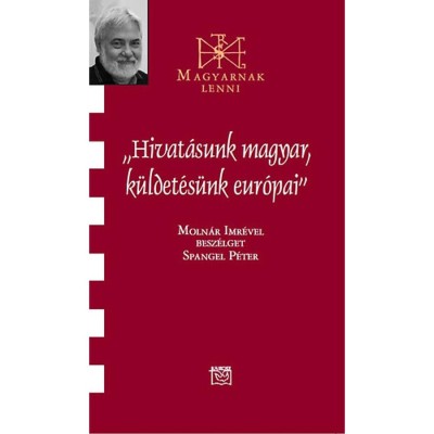 &amp;quot;Hivat&amp;aacute;sunk magyar, k&amp;uuml;ldet&amp;eacute;s&amp;uuml;nk eur&amp;oacute;pai&amp;quot; - Besz&amp;eacute;lget&amp;eacute;s Moln&amp;aacute;r Imr&amp;eacute;vel - Spangel P&amp;eacute;ter foto