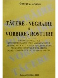 George V. Grigore - Tacere-negraire si vorbire-rostuire (semnata) (Editia: 2008)