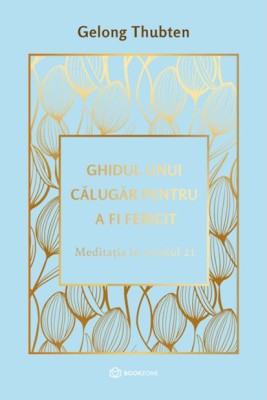 Ghidul Unui Calugar Pentru A Fi Fericit, Gelong Thubten - Editura Bookzone foto