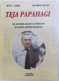 TEJA PAPAHAGI - UN AROMAN ASEZAT CU SFINTENIE IN CARTEA SATULUI ROMANESC de ION C. HIRU si GEORGE BACIU , 2009