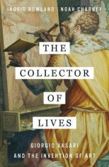 The Collector of Lives: Giorgio Vasari and the Invention of Art foto