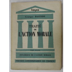 TRAITE DE L &#039;ACTION MORALE par GEORGES BASTIDE , VOLUMUL II , 1961 , PREZINTA INSEMNARI SI SUBLINIERI
