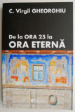 De la Ora 25 la Ora eterna &ndash; C. Virgil Gheorghiu