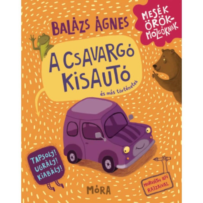 A csavarg&oacute; kisaut&oacute; &eacute;s m&aacute;s t&ouml;rt&eacute;netek - Tapsolj! Ugr&aacute;lj! Kiab&aacute;lj! - Bal&aacute;zs &Aacute;gnes